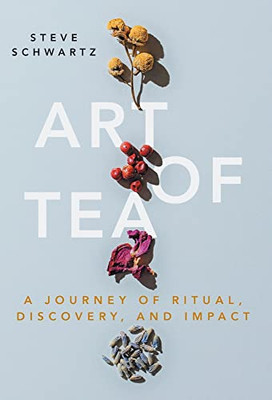 Art of Tea: A Journey of Ritual, Discovery, and Impact - Hardcover