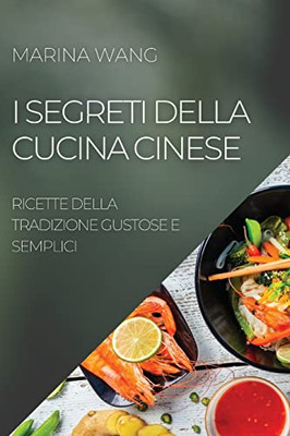 I Segreti Della Cucina Cinese: Ricette Della Tradizione Gustose E Semplici (Italian Edition)