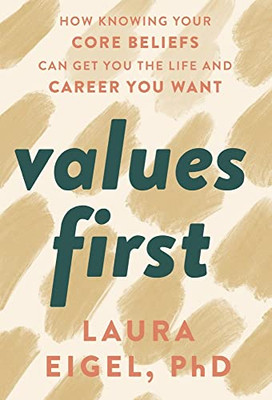 Values First: How Knowing Your Core Beliefs Can Get You the Life and Career You Want - Hardcover