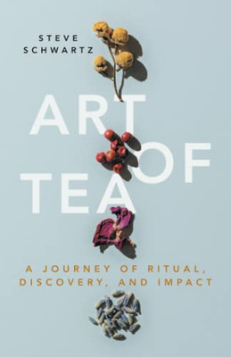 Art of Tea: A Journey of Ritual, Discovery, and Impact - Paperback