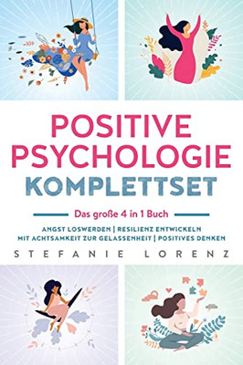 Positive Psychologie Komplettset  das große 4 in 1 Buch: Angst loswerden | Resilienz entwickeln | Mit Achtsamkeit zur Gelassenheit | Positives Denken (German Edition)