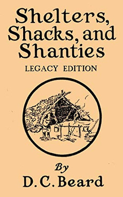 Shelters, Shacks, And Shanties (Legacy Edition): Designs For Cabins And Rustic Living (The Library of American Outdoors Classics)