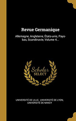 Revue Germanique: Allemagne, Angleterre, ?Tats-Unis, Pays-Bas, Scandinavie, Volume 4... (French Edition)