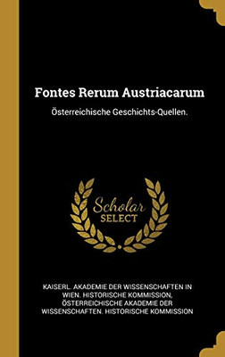 Fontes Rerum Austriacarum: ?Sterreichische Geschichts-Quellen. (German Edition)