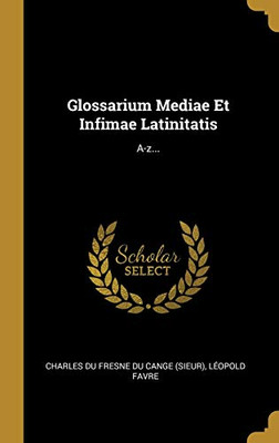 Glossarium Mediae Et Infimae Latinitatis: A-Z... (Latin Edition)