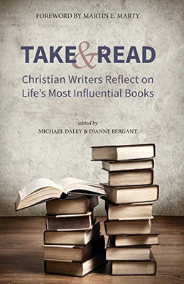 Take and Read: Christian Writers Reflect on  Life�s Most Influential Books