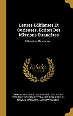 Lettres ?Difiantes Et Curieuses, ?Crites Des Missions ?Trang?res: M?moires Des Indes... (French Edition)