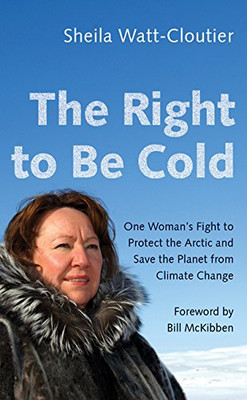 The Right to Be Cold: One Woman's Fight to Protect the Arctic and Save the Planet from Climate Change