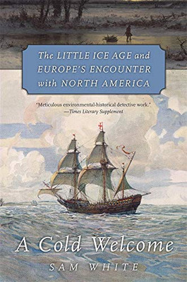 A Cold Welcome: The Little Ice Age and Europe�s Encounter with North America