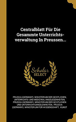 Centralblatt F?r Die Gesammte Unterrichts-Verwaltung In Preussen... (German Edition)