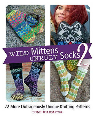 Wild Mittens and Unruly Socks 2: 22 More Outrageously Unique Knitting Patterns