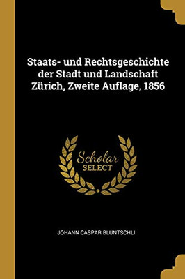 Staats- Und Rechtsgeschichte Der Stadt Und Landschaft Z?rich, Zweite Auflage, 1856 (German Edition)