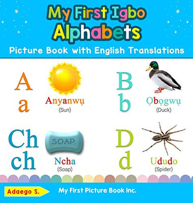 My First Igbo Alphabets Picture Book with English Translations: Bilingual Early Learning & Easy Teaching Igbo Books for Kids (1) (Teach & Learn Basic Igbo Words for Children)
