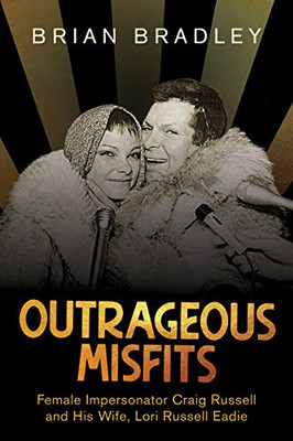 Outrageous Misfits: Female Impersonator Craig Russell and His Wife, Lori Russell Eadie