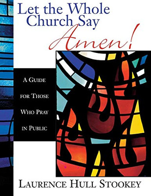 Let the Whole Church Say Amen: A Guide for Those Who Pray in Public