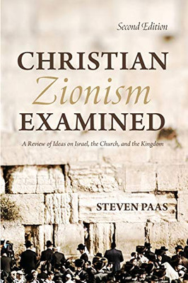 Christian Zionism Examined, Second Edition: A Review of Ideas on Israel, the Church, and the Kingdom