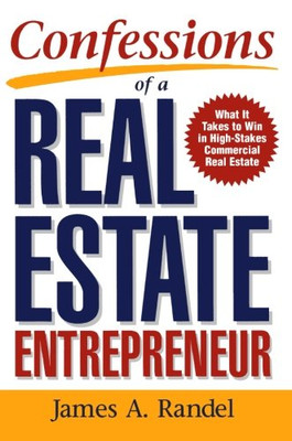Confessions of a Real Estate Entrepreneur: What It Takes To Win In High-Stakes Commercial Real Estate