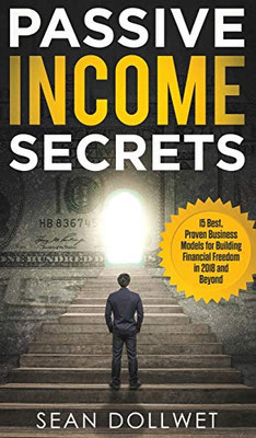 Passive Income: Secrets - 15 Best, Proven Business Models for Building Financial Freedom in 2018 and Beyond (Dropshipping, Affiliate Marketing, Investing)