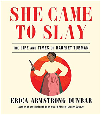 She Came to Slay: The Life and Times of Harriet Tubman