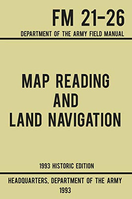 Map Reading And Land Navigation - Army FM 21-26 (1993 Historic Edition): Department Of The Army Field Manual (Military Outdoors Skills Series)
