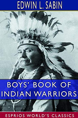 Boys' Book of Indian Warriors and Heroic Indian Women (Esprios Classics)