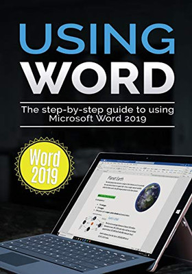 Using Word 2019: The Step-by-step Guide to Using Microsoft Word 2019 (Using Microsoft Office)