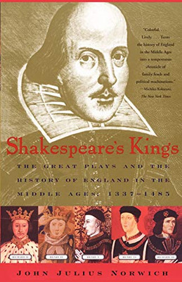 Shakespeare's Kings: The Great Plays and the History of England in the Middle Ages: 1337-1485