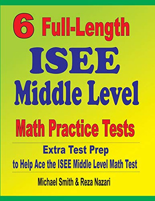 6 Full-Length ISEE Middle Level Math Practice Tests: Extra Test Prep to Help Ace the ISEE Middle Level Math Test
