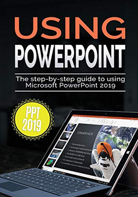 Using PowerPoint 2019: The Step-by-step Guide to Using Microsoft PowerPoint 2019 (Using Microsoft Office)