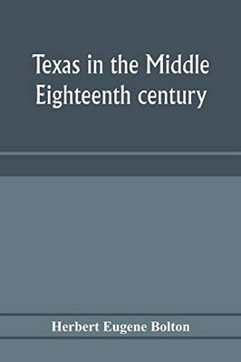 Texas in the middle eighteenth century; studies in Spanish colonial history and administration