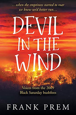 Devil In The Wind: voices from the 2009 Black Saturday bushfires (Poetry Memoir)