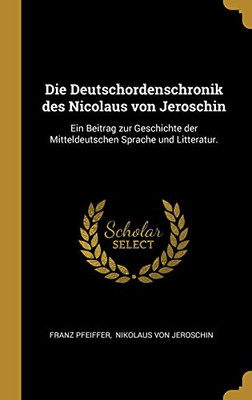 Die Deutschordenschronik Des Nicolaus Von Jeroschin: Ein Beitrag Zur Geschichte Der Mitteldeutschen Sprache Und Litteratur. (German Edition)