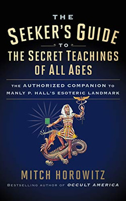 The Seeker's Guide to The Secret Teachings of All Ages: The Authorized Companion to Manly P. Hall's Esoteric Landmark