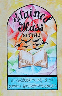 Stained Glass Myths: A Collection of Short Stories for Young Adults