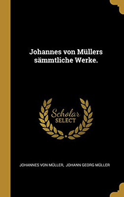 Johannes Von M?llers S?mmtliche Werke. (German Edition)