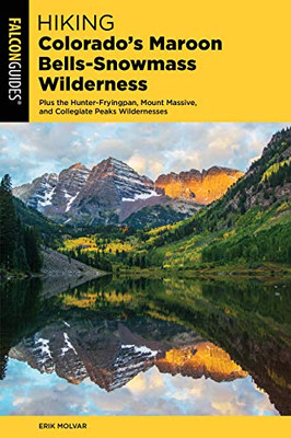 Hiking Colorado's Maroon Bells-Snowmass Wilderness: Plus the Hunter-Fryingpan, Mount Massive, and Collegiate Peaks Wildernesses (Regional Hiking Series)