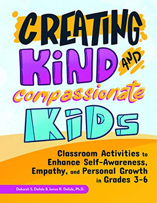 Creating Kind and Compassionate Kids: Classroom Activities to Enhance Self-Awareness, Empathy, and Personal Growth in Grades 3-6