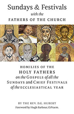 Sundays and Festivals with the Fathers of the Church: Homilies of the Holy Fathers on the Gospels of all the Sundays and Chief Festivals of the Ecclesiastical Year