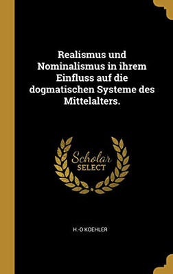 Realismus Und Nominalismus In Ihrem Einfluss Auf Die Dogmatischen Systeme Des Mittelalters. (German Edition)
