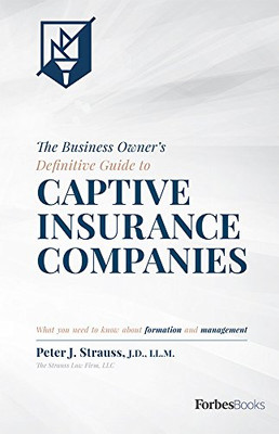 The Business Owner's Definitive Guide to Captive Insurance Companies: What You Need To Know About Formation and Management