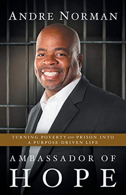 Ambassador of Hope: Turning Poverty and Prison into a Purpose-Driven Life