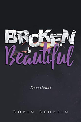 Broken to Beautiful Broken to Beautiful