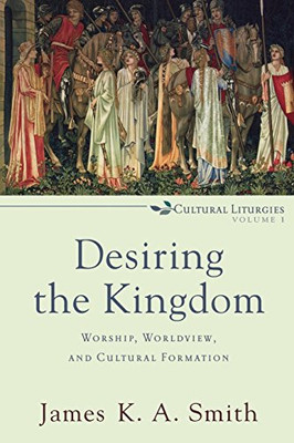 Desiring the Kingdom (Cultural Liturgies)