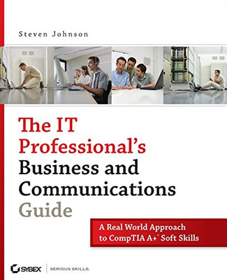 The IT Professional's Business and Communications Guide: A Real-World Approach to CompTIA A+ Soft Skills