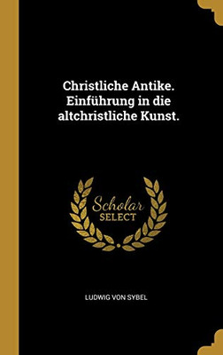 Christliche Antike. Einf?hrung In Die Altchristliche Kunst. (German Edition)