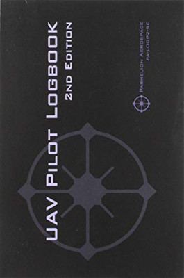 UAV PILOT LOGBOOK 2nd Edition: A Comprehensive Drone Flight Logbook for Professional and Serious Hobbyist Drone Pilots - Log Your Drone Flights Like a Pro!