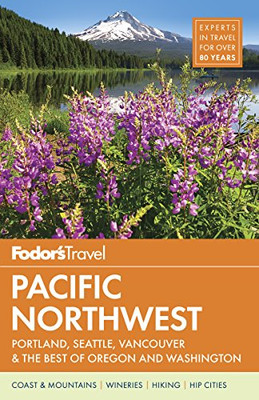 Fodor's Pacific Northwest: Portland, Seattle, Vancouver & the Best of Oregon and Washington (Full-color Travel Guide)