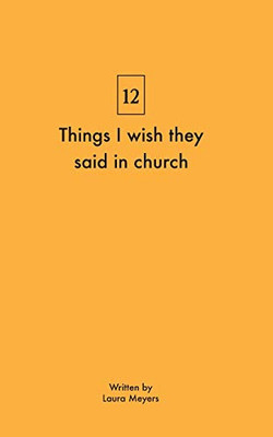 Things I wish they said in church