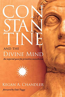 Constantine and the Divine Mind: The Imperial Quest for Primitive Monotheism