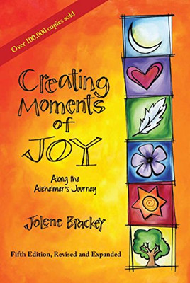 Creating Moments of Joy Along the Alzheimer's Journey: A Guide for Families and Caregivers, Fifth Edition, Revised and Expanded